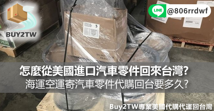 怎麼從美國進口汽車零件回來台灣?海運空運寄汽車零件代購回台要多久?